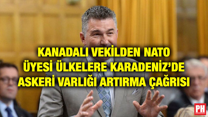 KANADALI VEKİLDEN NATO ÜYESİ ÜLKELERE KARADENİZ’DE ASKERİ VARLIĞI ARTIRMA ÇAĞRISI