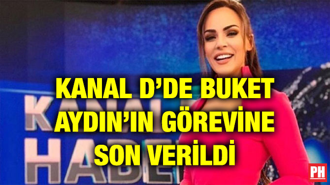 KANAL D’DE BUKET AYDIN’IN GÖREVİNE SON VERİLDİ