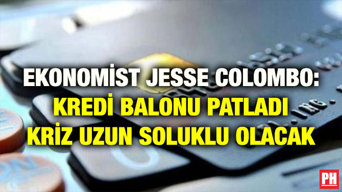 EKONOMİST JESSE COLOMBO: KREDİ BALONU PATLADI KRİZ UZUN SOLUKLU OLACAK