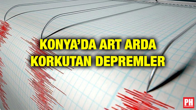 KONYA’DA ART ARDA KORKUTAN DEPREMLER