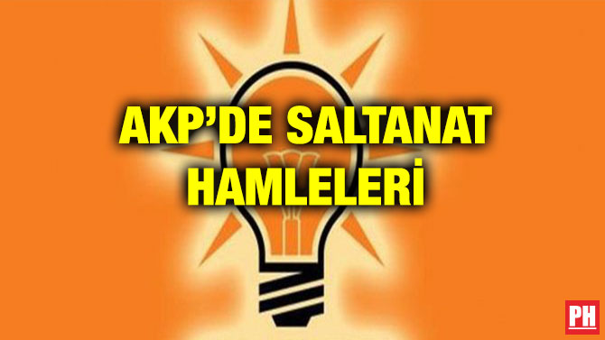 AKP’DE SALTANAT HAMLELERİ