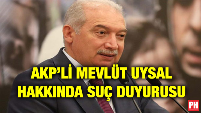 AKP’Lİ MEVLÜT UYSAL HAKKINDA SUÇ DUYURUSU