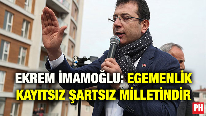 EKREM İMAMOĞLU: EGEMENLİK KAYITSIZ ŞARTSIZ MİLLETİNDİR