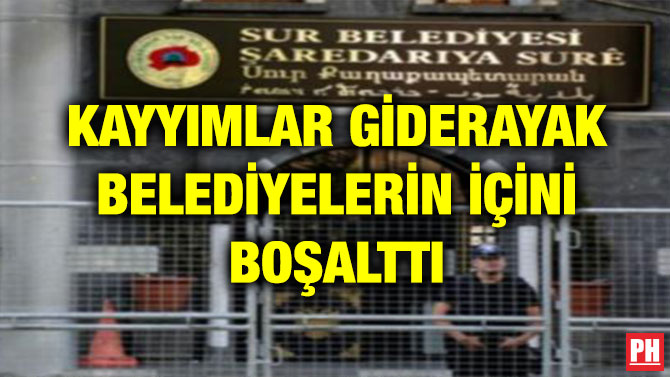 KAYYIMLAR GİDERAYAK BELEDİYELERİN İÇİNİ BOŞALTTI