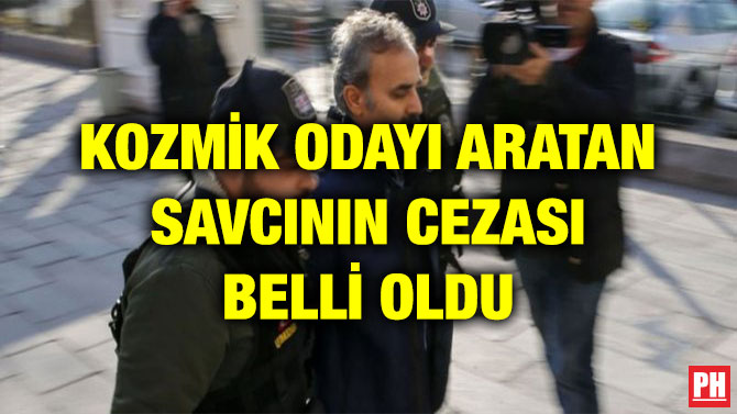 KOZMİK ODAYI ARATAN SAVCININ CEZASI BELLİ OLDU