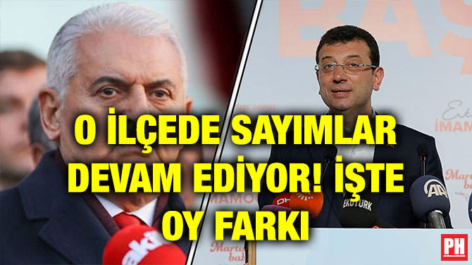 O İLÇEDE SAYIMLAR DEVAM EDİYOR! İŞTE OY FARKI