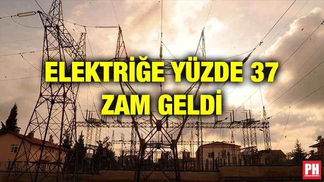 ELEKTRİĞE YÜZDE 37 ZAM GELDİ