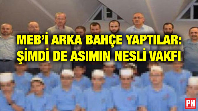 MEB’İ ARKA BAHÇE YAPTILAR: ŞİMDİ DE ASIMIN NESLİ VAKFI