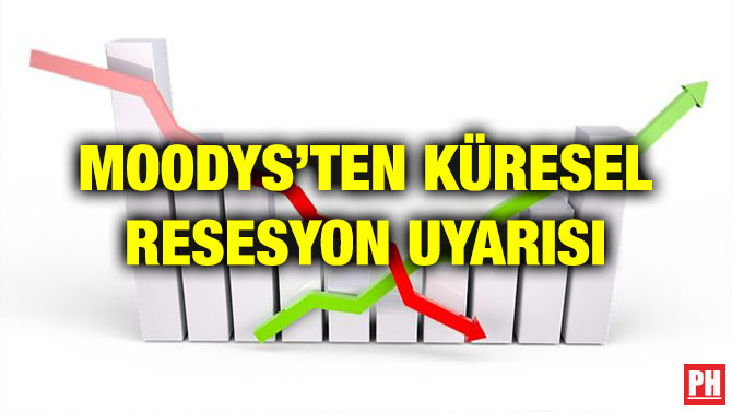 MOODYS’TEN KÜRESEL RESESYON UYARISI