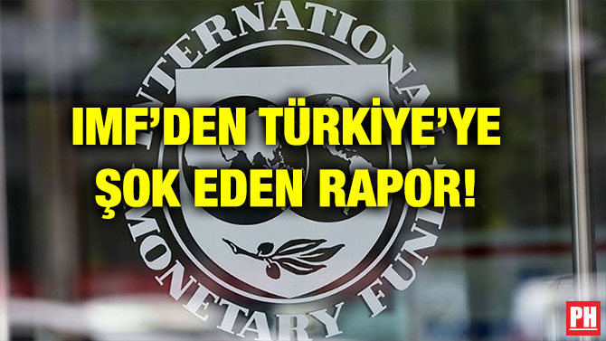 IMF’DEN TÜRKİYE’YE ŞOK EDEN RAPOR!