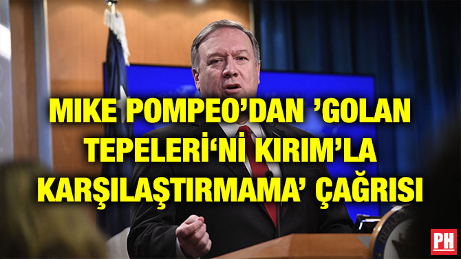 MIKE POMPEO’DAN ’GOLAN TEPELERİ‘Nİ KIRIM’LA KARŞILAŞTIRMAMA’ ÇAĞRISI