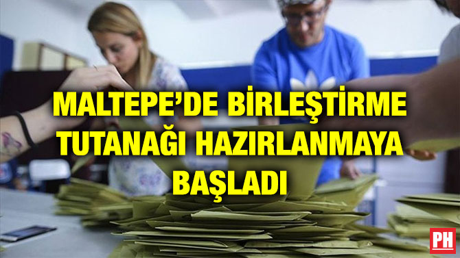 MALTEPE’DE BİRLEŞTİRME TUTANAĞI HAZIRLANMAYA BAŞLADI