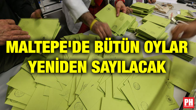 MALTEPE’DE BÜTÜN OYLAR YENİDEN SAYILACAK