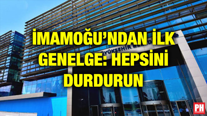 İMAMOĞU’NDAN İLK GENELGE: HEPSİNİ DURDURUN