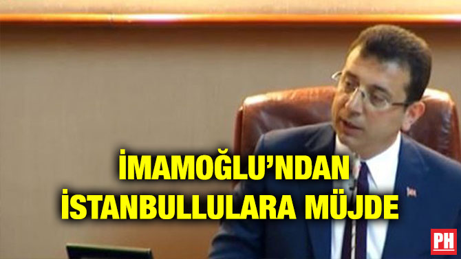 İMAMOĞLU’NDAN İSTANBULLULARA MÜJDE