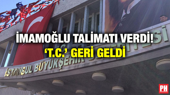 İMAMOĞLU TALİMATI VERDİ! ‘T.C.’ GERİ GELDİ