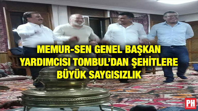 MEMUR-SEN GENEL BAŞKAN YARDIMCISI TOMBUL’DAN ŞEHİTLERE BÜYÜK SAYGISIZLIK