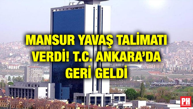 MANSUR YAVAŞ TALİMATI VERDİ! T.C. ANKARA’DA GERİ GELDİ