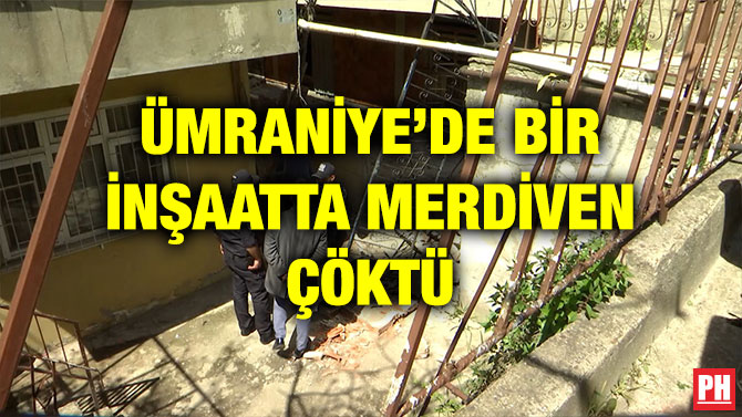 ÜMRANİYE’DE BİR İNŞAATTA MERDİVEN ÇÖKTÜ