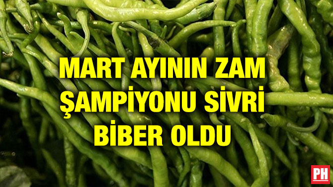 MART AYININ ZAM ŞAMPİYONU SİVRİ BİBER OLDU