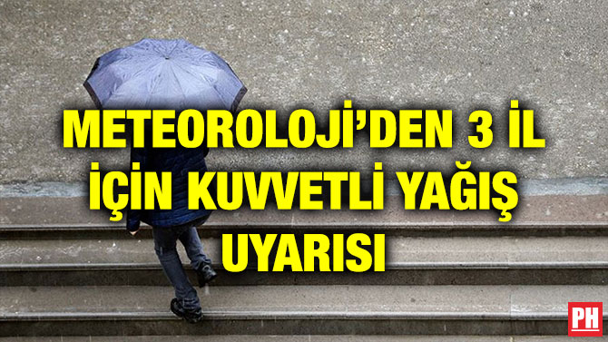 METEOROLOJİ’DEN 3 İL İÇİN KUVVETLİ YAĞIŞ UYARISI