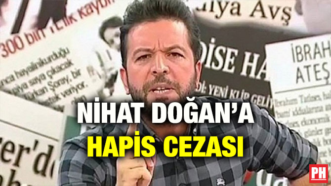 NİHAT DOĞAN’A HAPİS CEZASI