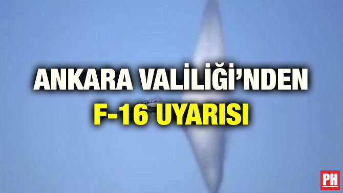 ANKARA VALİLİĞİ’NDEN F-16 UYARISI