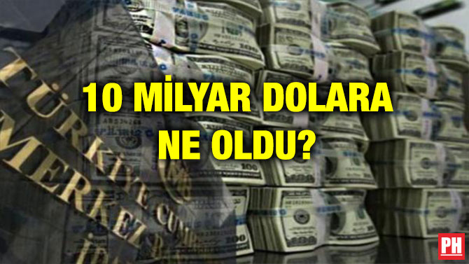10 MİLYAR DOLARA NE OLDU?