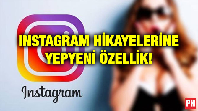 INSTAGRAM HİKAYELERİNE YEPYENİ ÖZELLİK!
