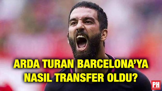 ARDA TURAN BARCELONA’YA NASIL TRANSFER OLDU?