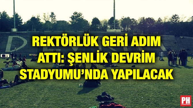 REKTÖRLÜK GERİ ADIM ATTI: ŞENLİK DEVRİM STADYUMU’NDA YAPILACAK