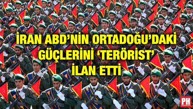 İRAN ABD’NİN ORTADOĞU’DAKİ GÜÇLERİNİ ‘TERÖRİST’ İLAN ETTİ
