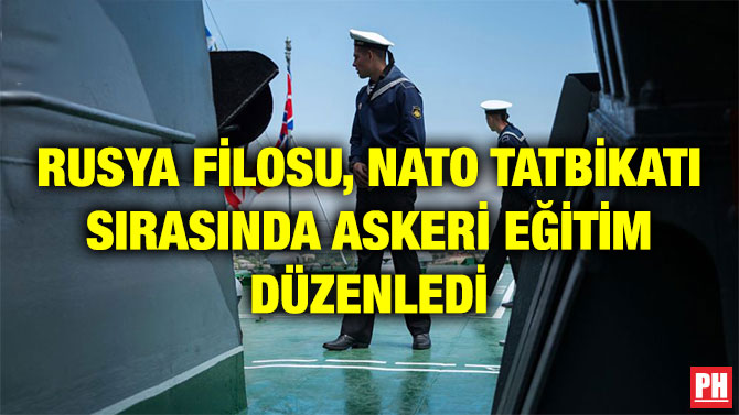 RUSYA FİLOSU, NATO TATBİKATI SIRASINDA ASKERİ EĞİTİM DÜZENLEDİ