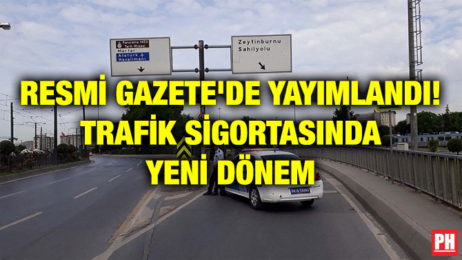 RESMİ GAZETE’DE YAYIMLANDI! TRAFİK SİGORTASINDA YENİ DÖNEM