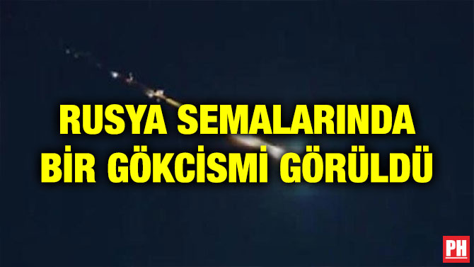 RUSYA SEMALARINDA BİR GÖKCİSMİ GÖRÜLDÜ