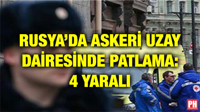 RUSYA’DA ASKERİ UZAY DAİRESİNDE PATLAMA: 4 YARALI