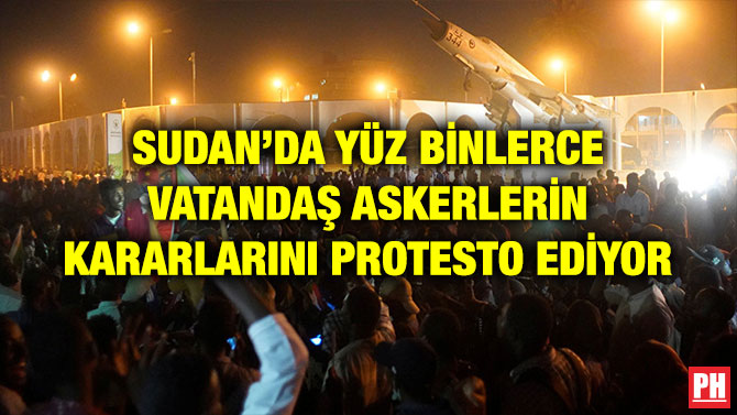 SUDAN’DA YÜZ BİNLERCE VATANDAŞ ASKERLERİN KARARLARINI PROTESTO EDİYOR