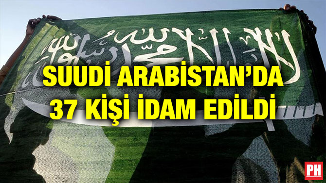 SUUDİ ARABİSTAN’DA 37 KİŞİ İDAM EDİLDİ