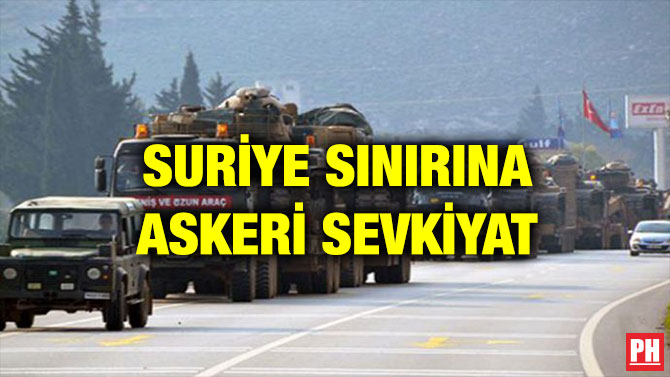 SURİYE SINIRINA ASKERİ SEVKİYAT