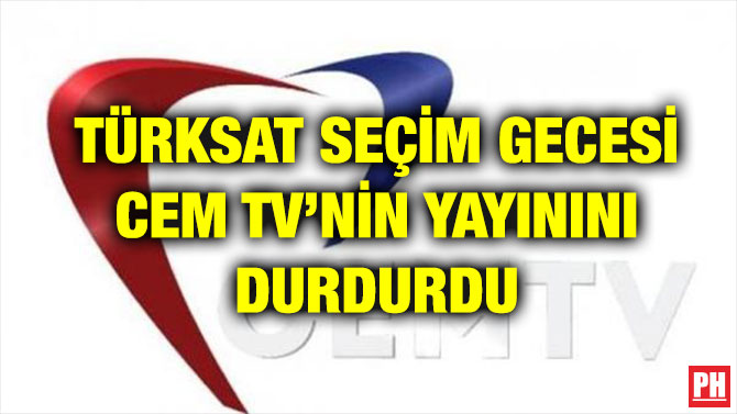 TÜRKSAT SEÇİM GECESİ CEM TV’NİN YAYININI DURDURDU