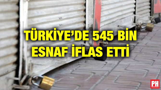 TÜRKİYE’DE 545 BİN ESNAF İFLAS ETTİ