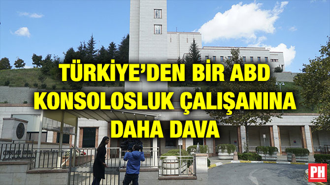 TÜRKİYE’DEN BİR ABD KONSOLOSLUK ÇALIŞANINA DAHA DAVA