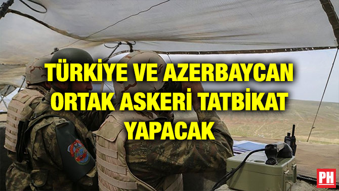 TÜRKİYE VE AZERBAYCAN ORTAK ASKERİ TATBİKAT YAPACAK