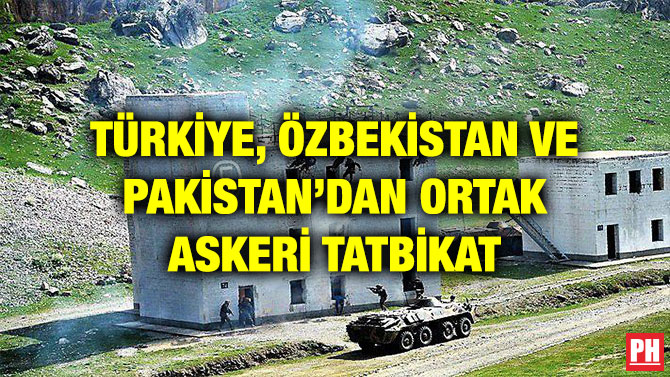 TÜRKİYE, ÖZBEKİSTAN VE PAKİSTAN’DAN ORTAK ASKERİ TATBİKAT