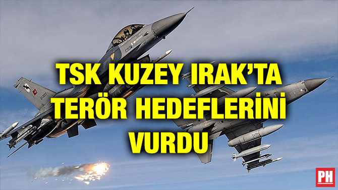TSK KUZEY IRAK’TA TERÖR HEDEFLERİNİ VURDU