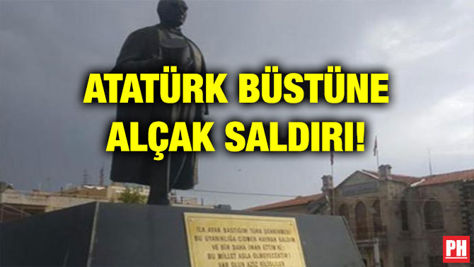ATATÜRK BÜSTÜNE ALÇAK SALDIRI!