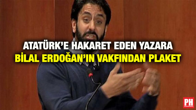 ATATÜRK’E HAKARET EDEN YAZARA BİLAL ERDOĞAN’IN VAKFINDAN PLAKET