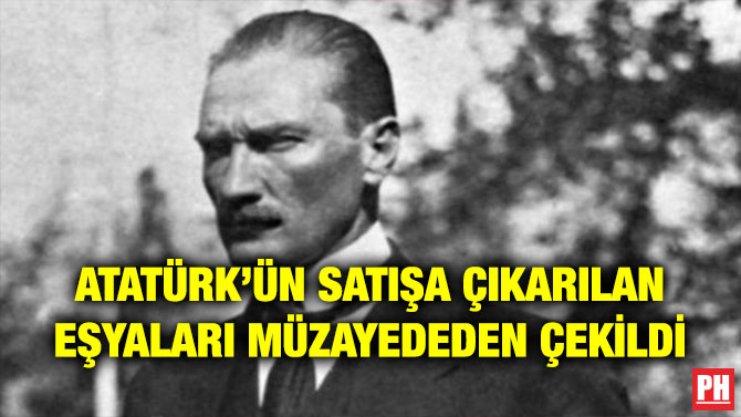 ATATÜRK’ÜN SATIŞA ÇIKARILAN EŞYALARI MÜZAYEDEDEN ÇEKİLDİ