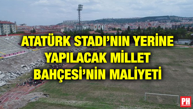 ATATÜRK STADI’NIN YERİNE YAPILACAK MİLLET BAHÇESİ’NİN MALİYETİ