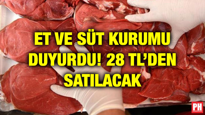 ET VE SÜT KURUMU DUYURDU! 28 TL’DEN SATILACAK